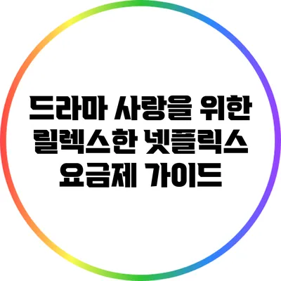 드라마 사랑을 위한 릴렉스한 넷플릭스 요금제 가이드