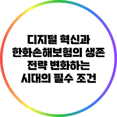 디지털 혁신과 한화손해보험의 생존 전략: 변화하는 시대의 필수 조건
