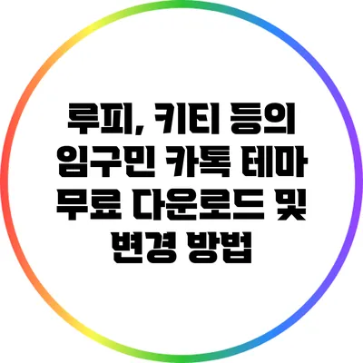 루피, 키티 등의 임구민 카톡 테마 무료 다운로드 및 변경 방법