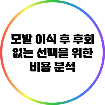 모발 이식 후 후회 없는 선택을 위한 비용 분석