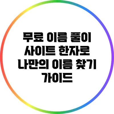 무료 이름 풀이 사이트: 한자로 나만의 이름 찾기 가이드