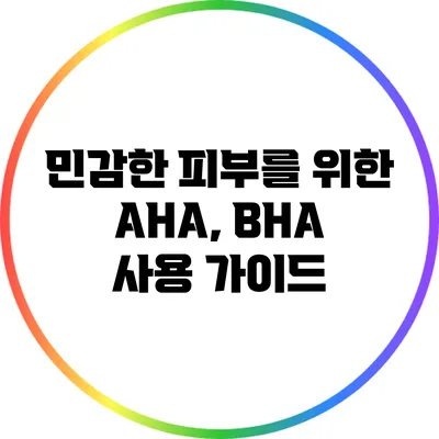 민감한 피부를 위한 AHA, BHA 사용 가이드