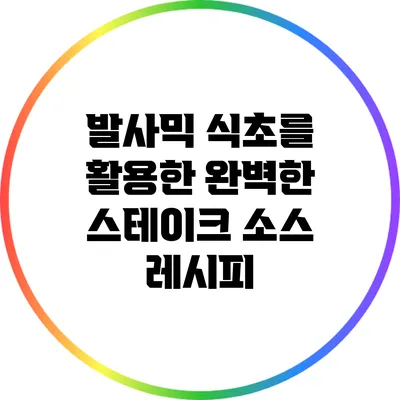 발사믹 식초를 활용한 완벽한 스테이크 소스 레시피