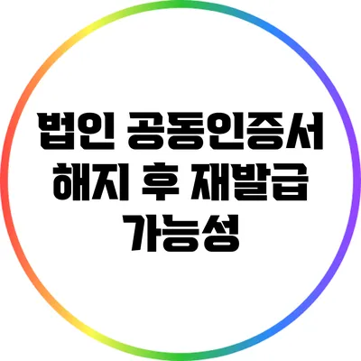 법인 공동인증서 해지 후 재발급 가능성
