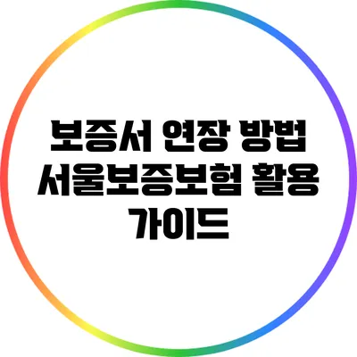 보증서 연장 방법: 서울보증보험 활용 가이드