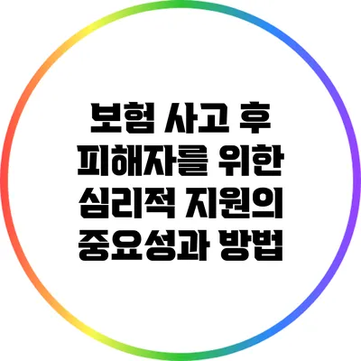 보험 사고 후 피해자를 위한 심리적 지원의 중요성과 방법