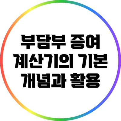 부담부 증여 계산기의 기본 개념과 활용