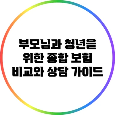 부모님과 청년을 위한 종합 보험 비교와 상담 가이드