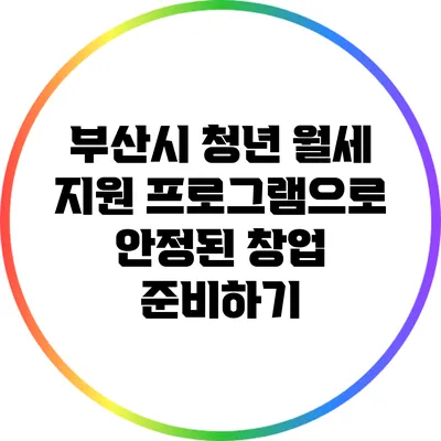 부산시 청년 월세 지원 프로그램으로 안정된 창업 준비하기