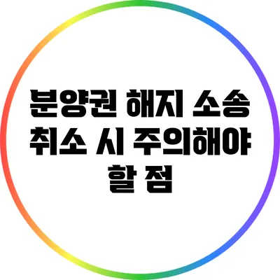 분양권 해지 소송: 취소 시 주의해야 할 점
