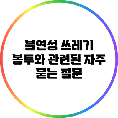 불연성 쓰레기 봉투와 관련된 자주 묻는 질문