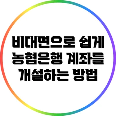 비대면으로 쉽게 농협은행 계좌를 개설하는 방법