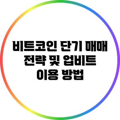비트코인 단기 매매 전략 및 업비트 이용 방법
