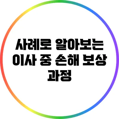 사례로 알아보는 이사 중 손해 보상 과정