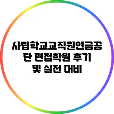 사립학교교직원연금공단 면접학원 후기 및 실전 대비