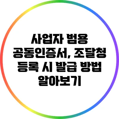 사업자 범용 공동인증서, 조달청 등록 시 발급 방법 알아보기