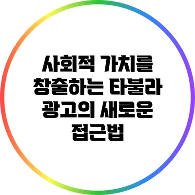 사회적 가치를 창출하는 타불라 광고의 새로운 접근법