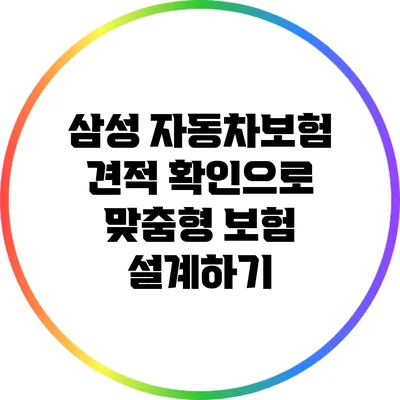 삼성 자동차보험 견적 확인으로 맞춤형 보험 설계하기