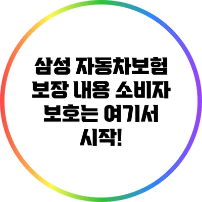 삼성 자동차보험 보장 내용: 소비자 보호는 여기서 시작!
