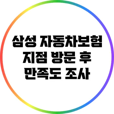 삼성 자동차보험 지점 방문 후 만족도 조사