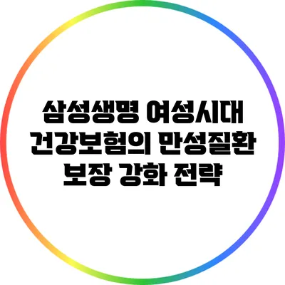 삼성생명 여성시대 건강보험의 만성질환 보장 강화 전략