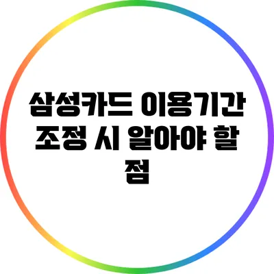 삼성카드 이용기간 조정 시 알아야 할 점