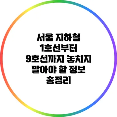 서울 지하철 1호선부터 9호선까지 놓치지 말아야 할 정보 총정리