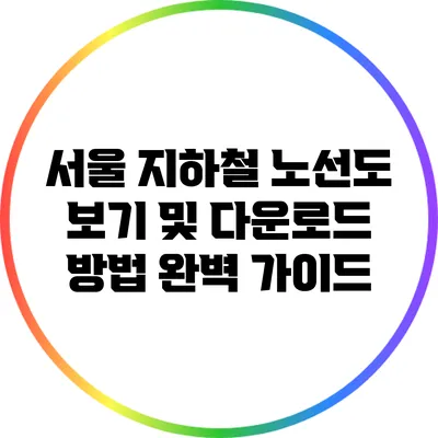 서울 지하철 노선도 보기 및 다운로드 방법 완벽 가이드