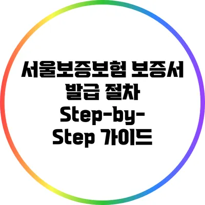 서울보증보험 보증서 발급 절차: Step-by-Step 가이드