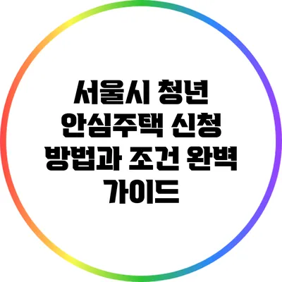 서울시 청년 안심주택 신청 방법과 조건 완벽 가이드