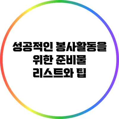 성공적인 봉사활동을 위한 준비물 리스트와 팁
