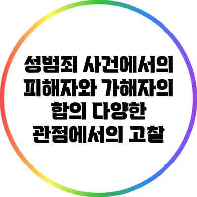 성범죄 사건에서의 피해자와 가해자의 합의: 다양한 관점에서의 고찰