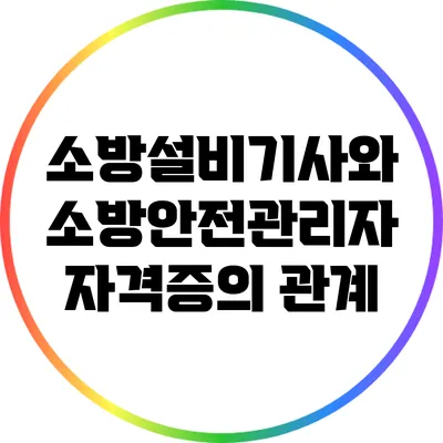 소방설비기사와 소방안전관리자 자격증의 관계