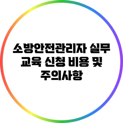 소방안전관리자 실무 교육 신청 비용 및 주의사항