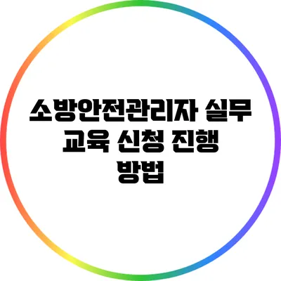 소방안전관리자 실무 교육 신청 진행 방법