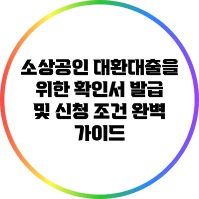 소상공인 대환대출을 위한 확인서 발급 및 신청 조건 완벽 가이드