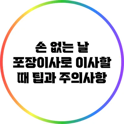 손 없는 날 포장이사로 이사할 때 팁과 주의사항