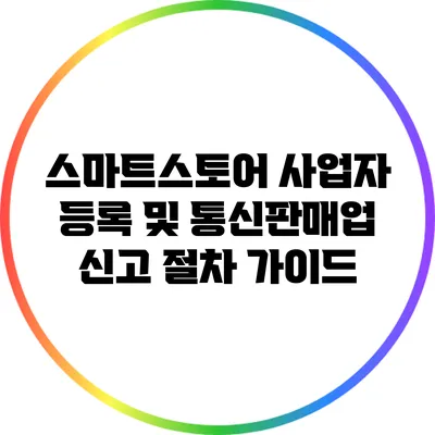 스마트스토어 사업자 등록 및 통신판매업 신고 절차 가이드