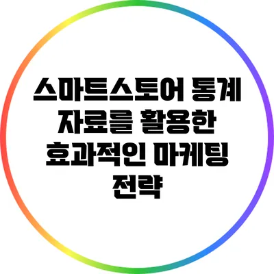 스마트스토어 통계 자료를 활용한 효과적인 마케팅 전략