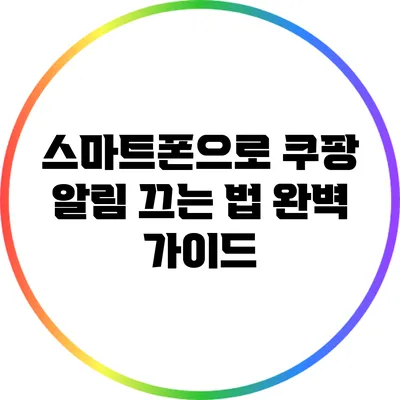 스마트폰으로 쿠팡 알림 끄는 법 완벽 가이드