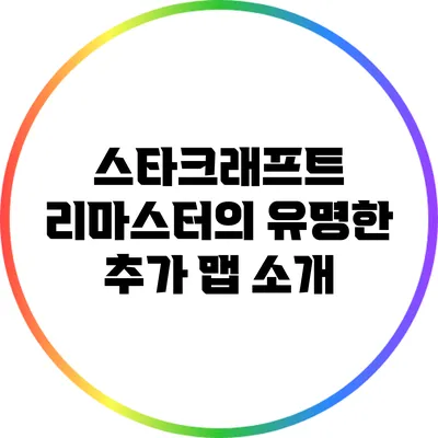 스타크래프트 리마스터의 유명한 추가 맵 소개