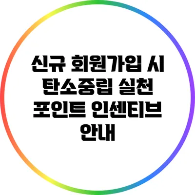신규 회원가입 시 탄소중립 실천 포인트 인센티브 안내