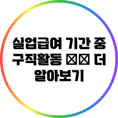실업급여 기간 중 구직활동 और 더 알아보기