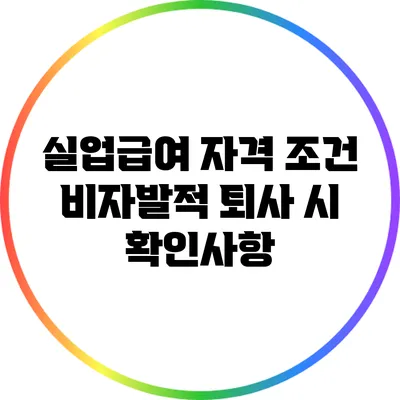 실업급여 자격 조건: 비자발적 퇴사 시 확인사항