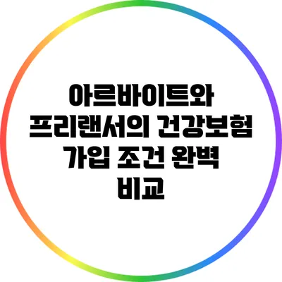 아르바이트와 프리랜서의 건강보험 가입 조건 완벽 비교