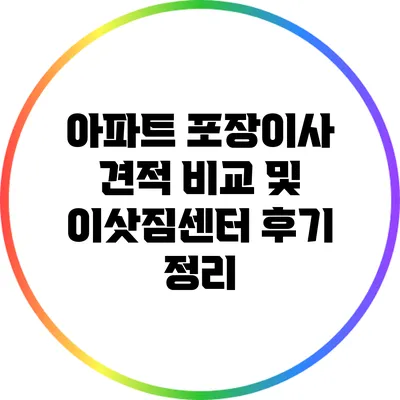 아파트 포장이사 견적 비교 및 이삿짐센터 후기 정리