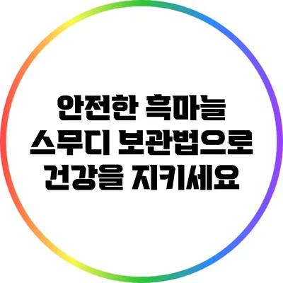 안전한 흑마늘 스무디 보관법으로 건강을 지키세요