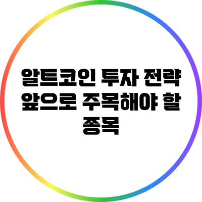 알트코인 투자 전략: 앞으로 주목해야 할 종목