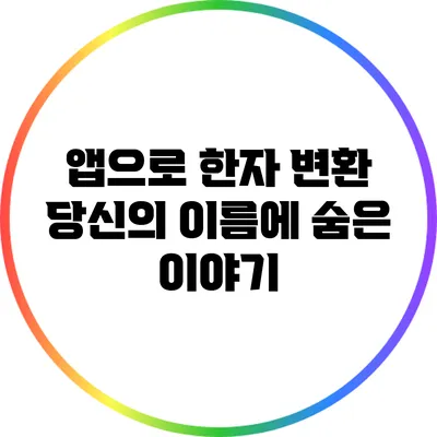 앱으로 한자 변환: 당신의 이름에 숨은 이야기
