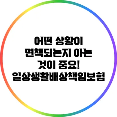어떤 상황이 면책되는지 아는 것이 중요! 일상생활배상책임보험